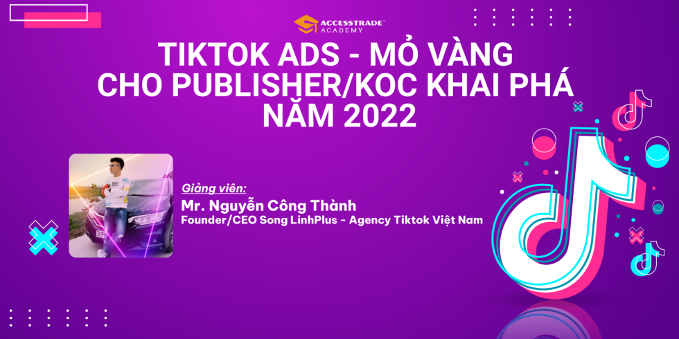 TIKTOK ADS - MỎ VÀNG CHO PUBLISHER KOC KHAI PHÁ NĂM 2022